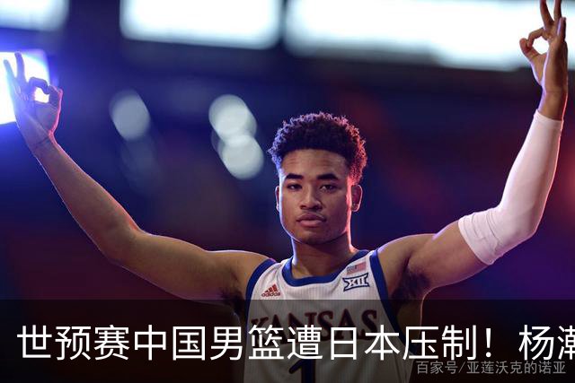 世预赛中国男篮遭日本压制！杨瀚森低迷，2人0分，郭士强焦急万分